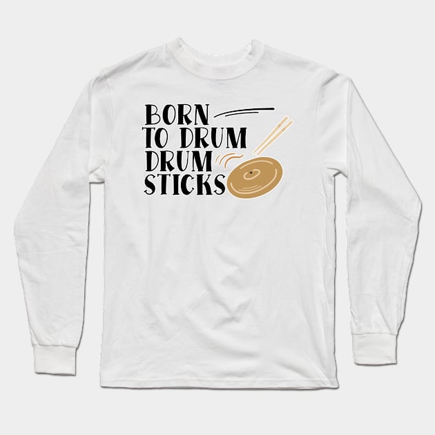 Born To Drum Drumsticks Long Sleeve T-Shirt by nextneveldesign